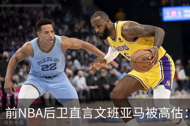 前NBA后卫直言文班亚马被高估：他顶多排联盟第10