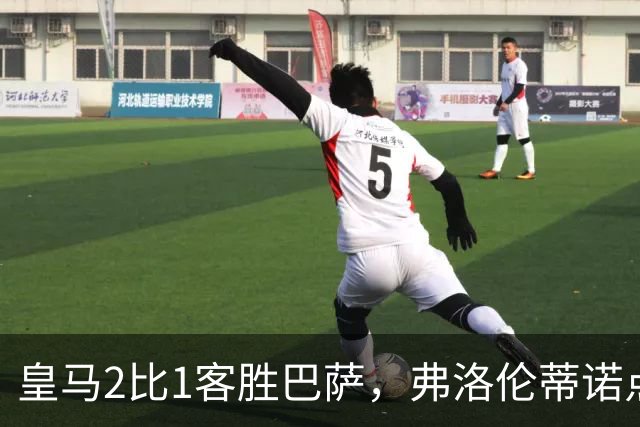 皇马2比1客胜巴萨，弗洛伦蒂诺点名嘉奖四将